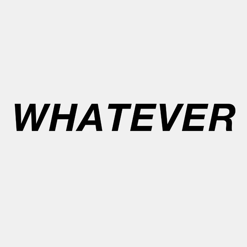 Whatever