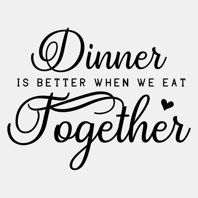Dinner is better when we eat together