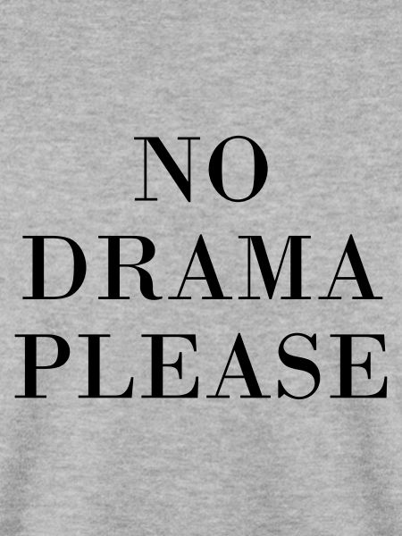 NO DRAMA PLEASE