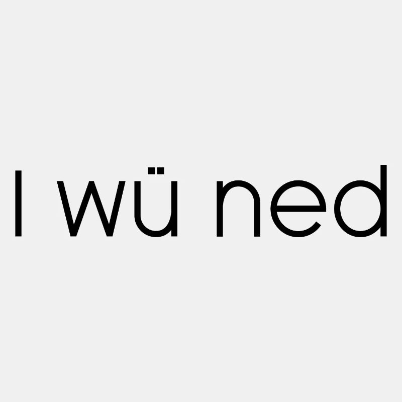 I wü ned