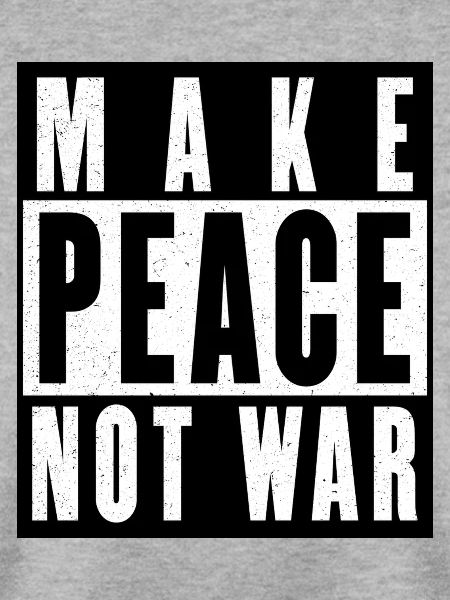 MAKE PEACE NOT WAR