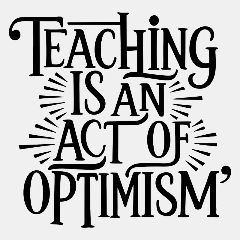 Teaching is optimism, being optimistic