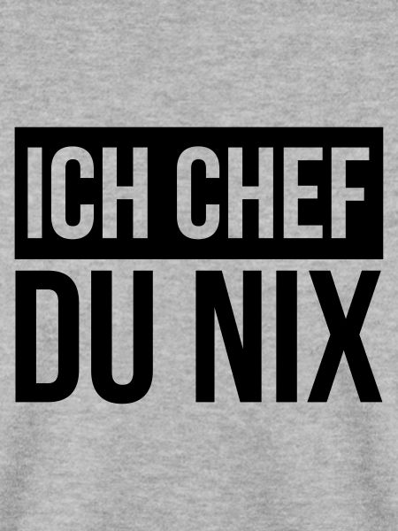 Ich Chef du Nix
