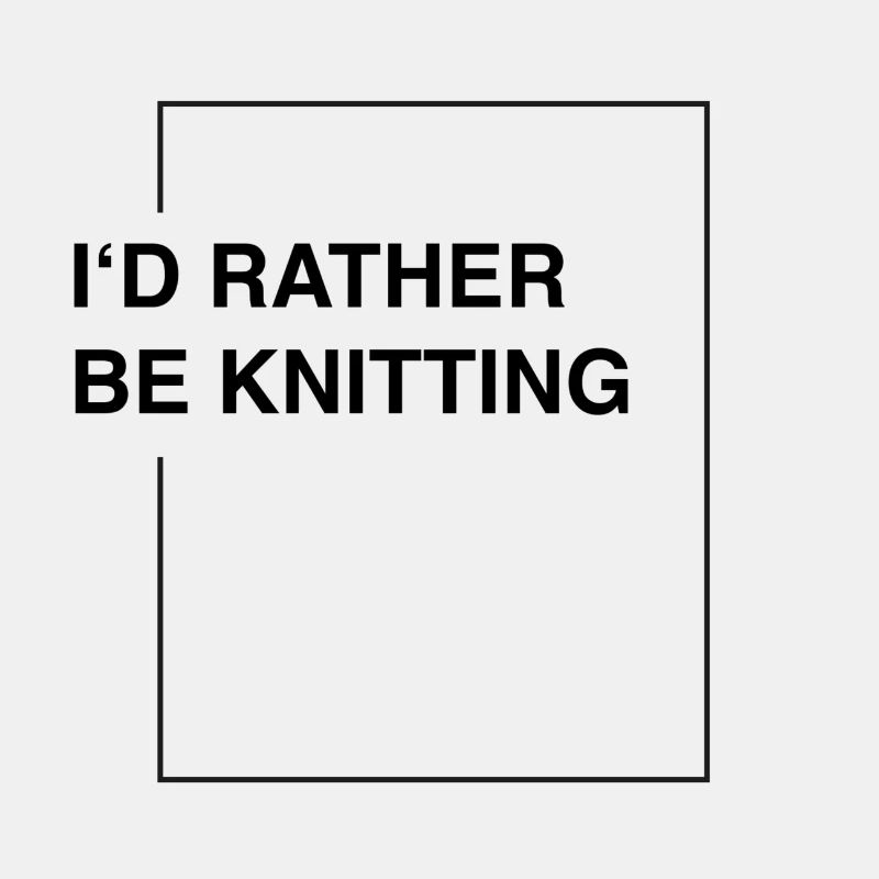 I'd rather be knitting
