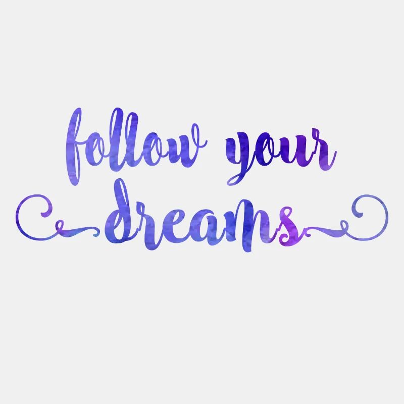 Follow your dreams