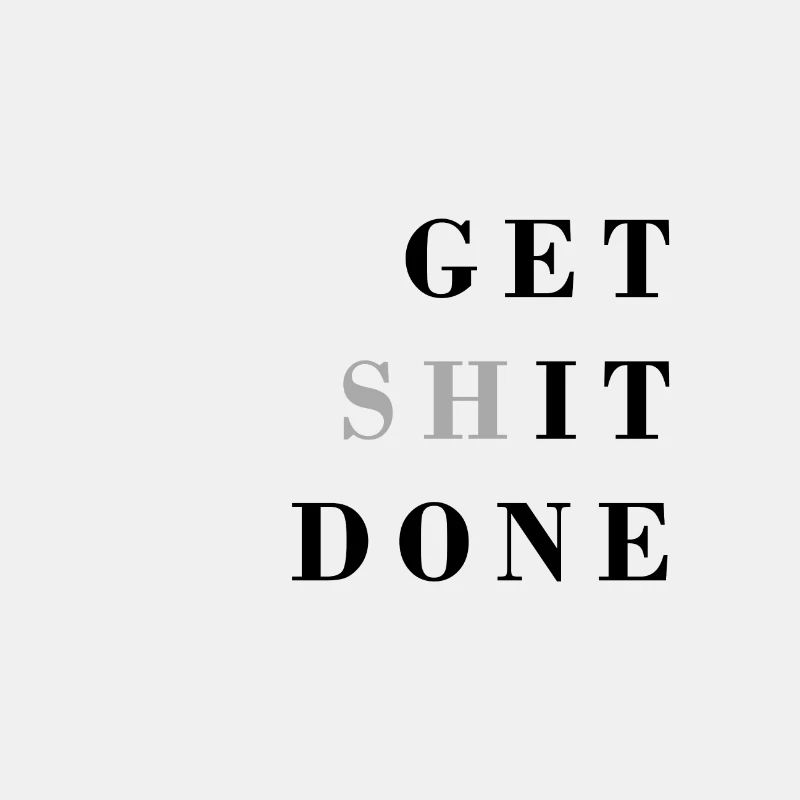 get shit done