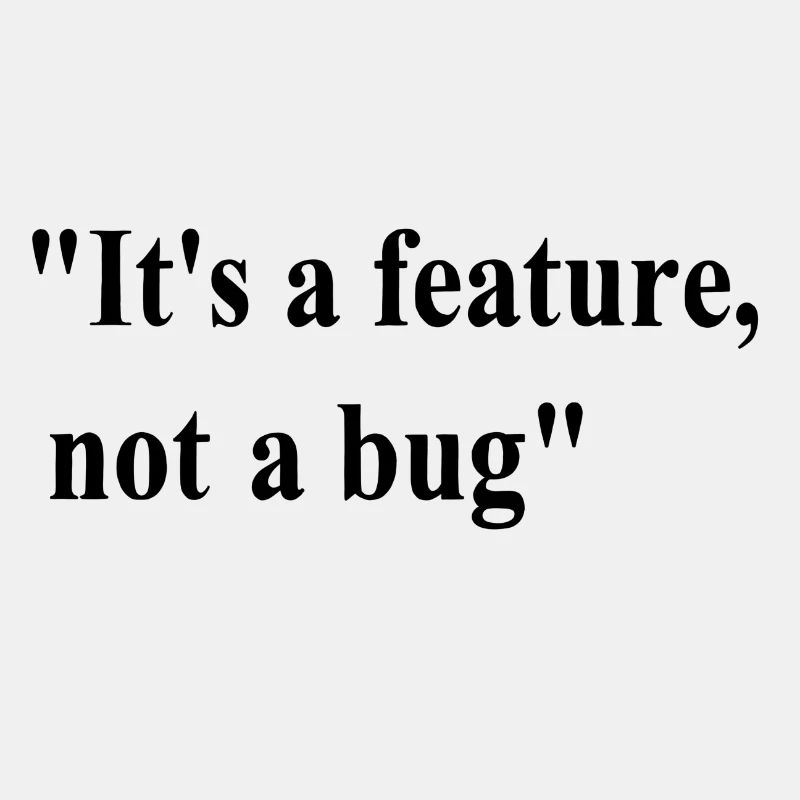 it's a feature not a bug
