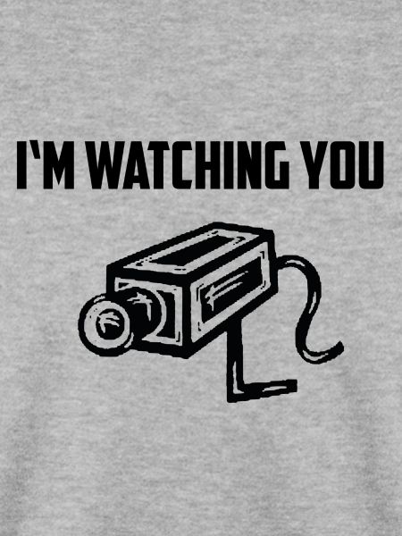 I am watching you