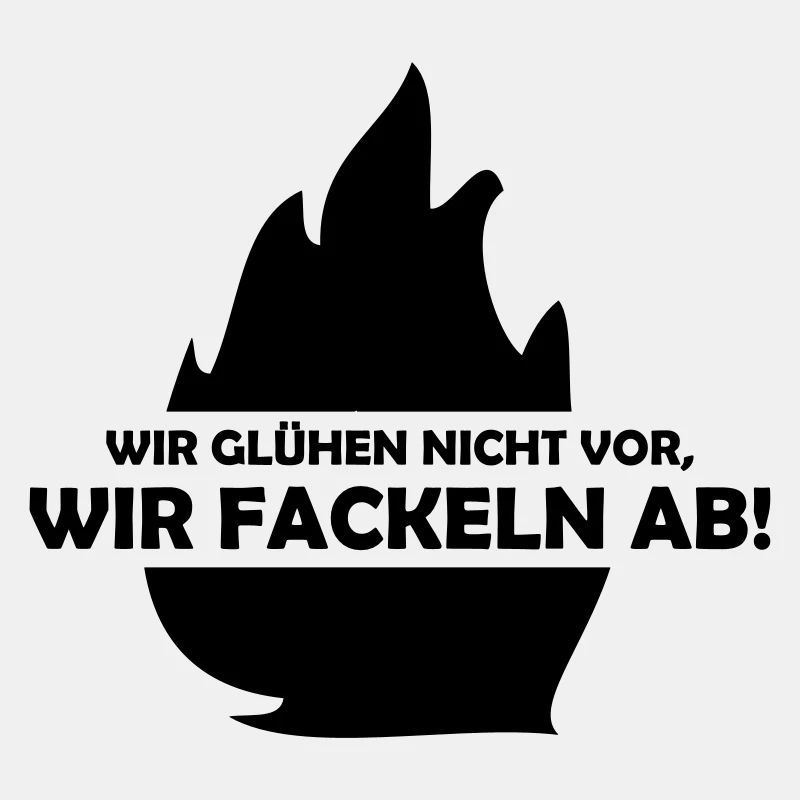 wir glühen nicht vor, wir fackeln ab