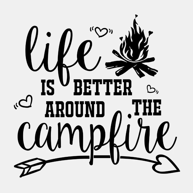 LIFE IS BETTER AROUND THE CAMPFIRE - CAMPING CAMP
