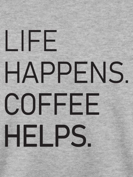 Life Happens Coffee Helps