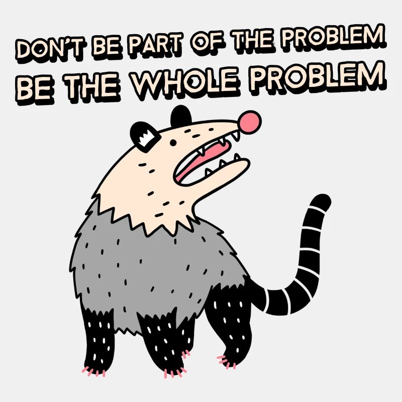 Don't be part of the Problem, Be the whole Problem