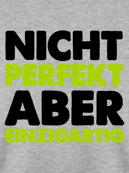 nicht perfekt aber einzigartig