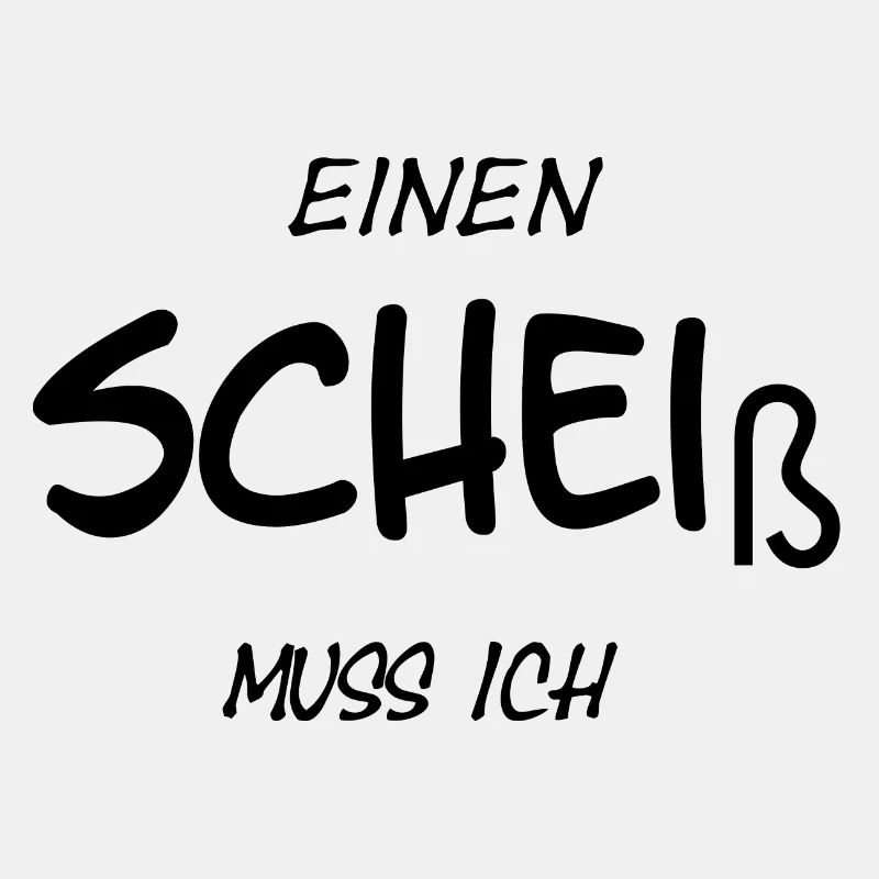 Einen scheis muss ich
