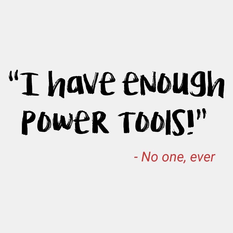 I have enough power tools
