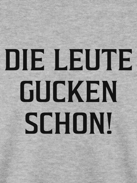 Die Leute gucken schon!