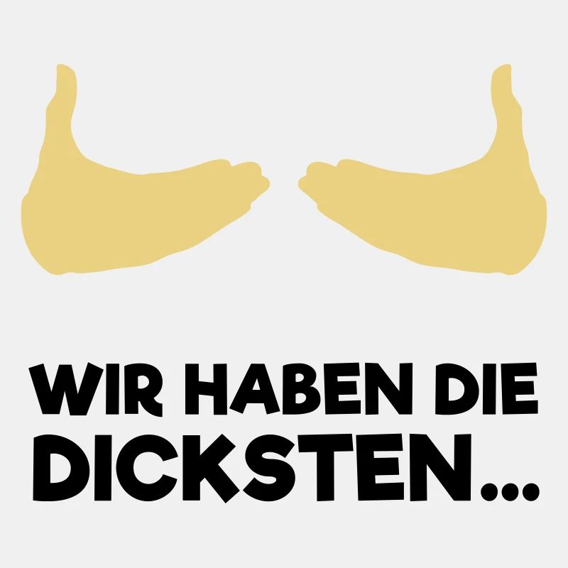 Wir haben die dicksten...