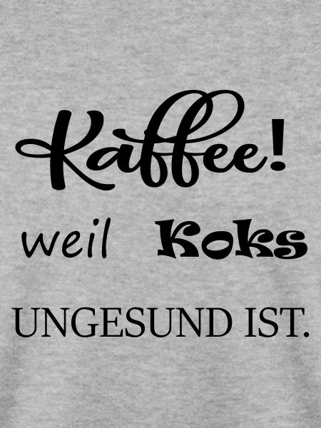 Kaffee,weil Koks ungesund ist