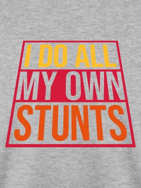 all my own stunts
