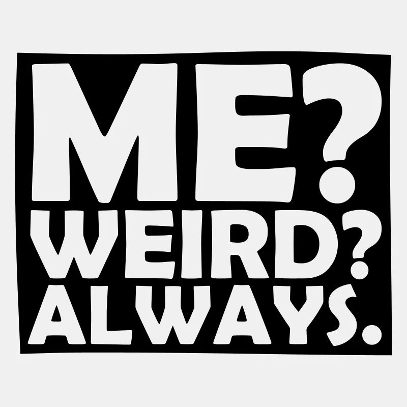 Me Weird Always