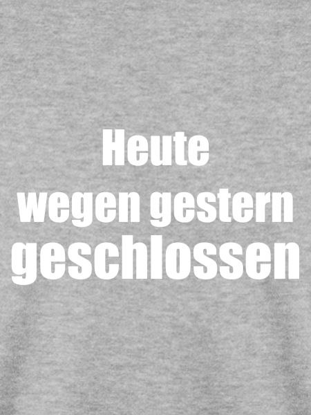 heute wegen gestern geschlossen