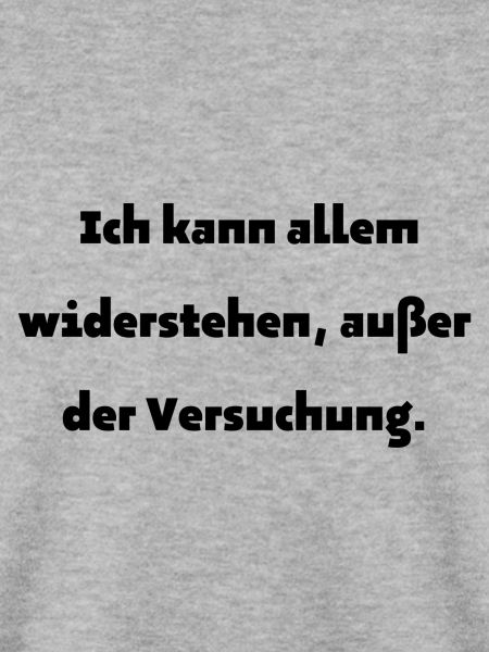 Ich kann alles widerstehen ...