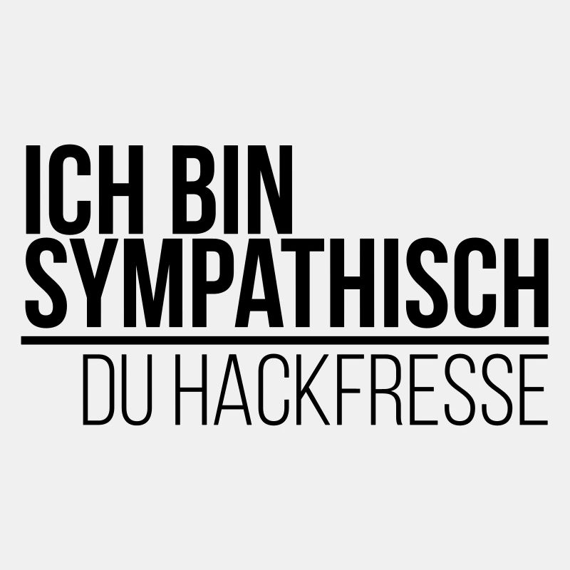 ich bin sympathisch du Hackfresse