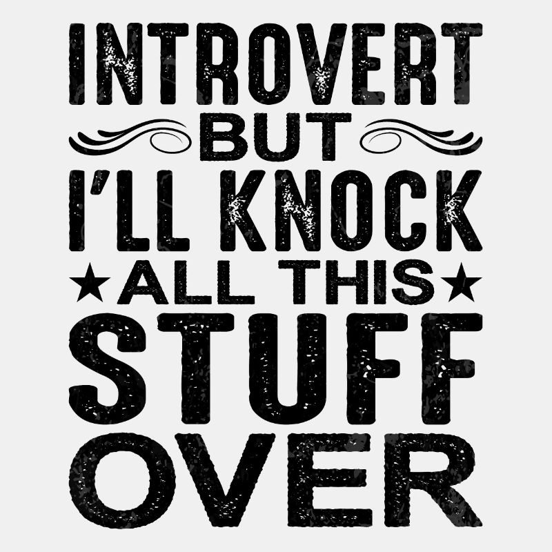 Introvert But I'll Knock All This Stuff Over
