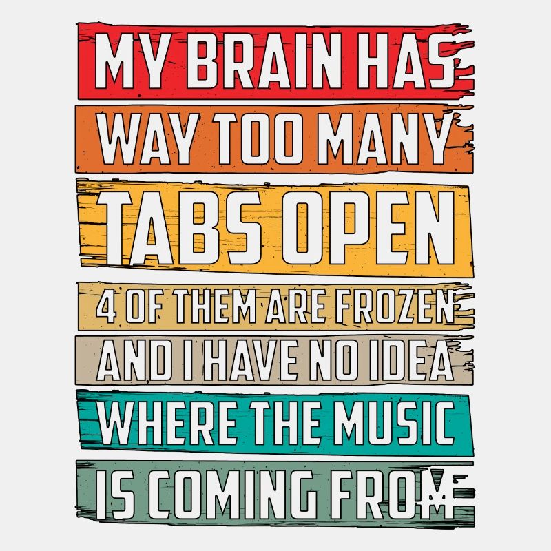 My Brain Has Way Too Many Tabs Open 6