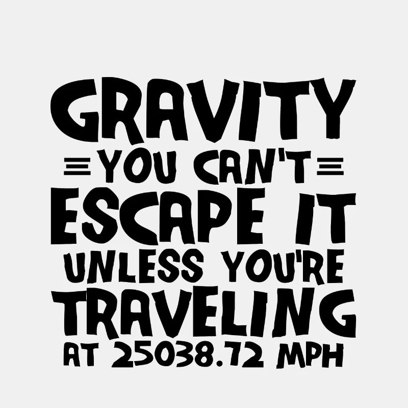 Gravity, You Can't Escape It 3