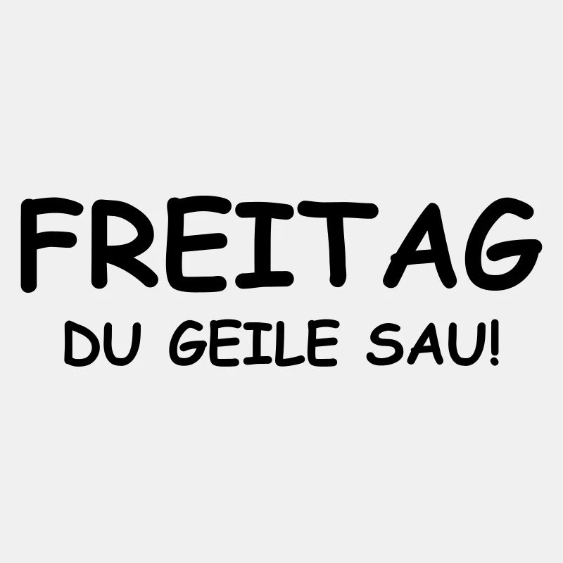 Freitag du geile Sau!