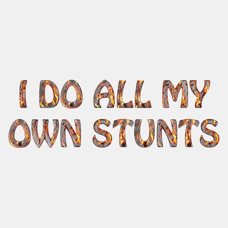 I do all my own stunts
