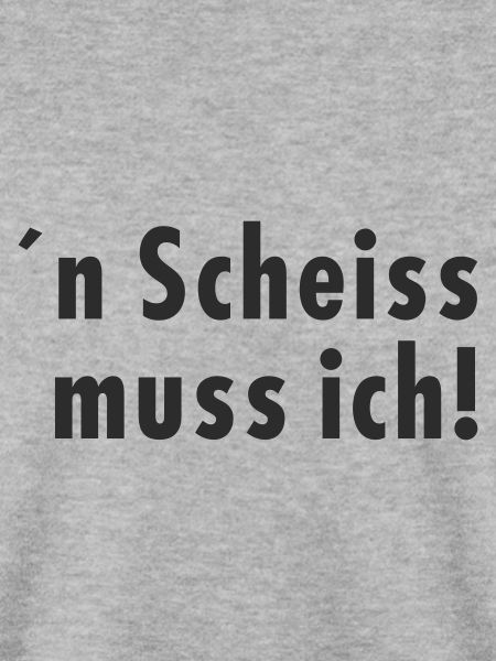´n Scheiss muss ich