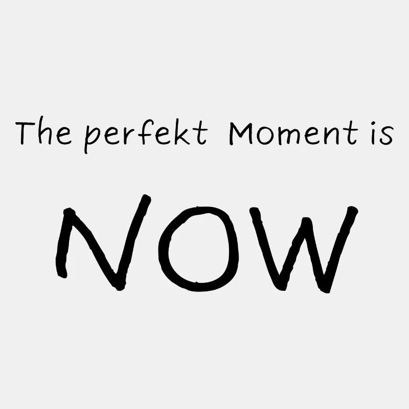 Le moment parfait, c’est MAINTENANT
