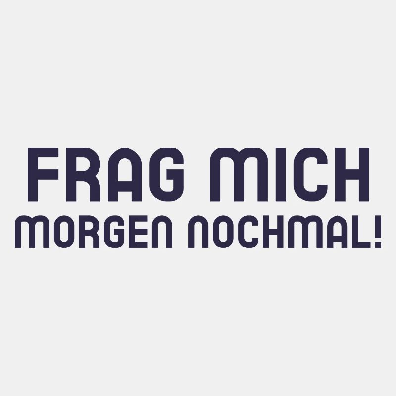 Frag mich morgen nochmal! Spruch