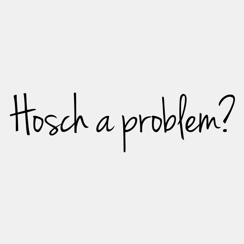 Hosch a problem?