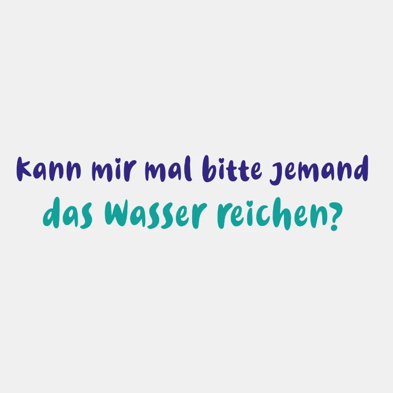 Kann mir bitte jemand das wasser reichen, spruch,