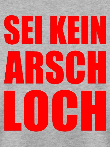 sei kein arschloch