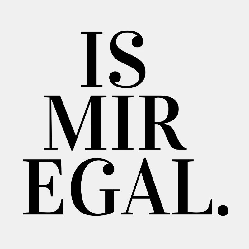 Is mir egal.