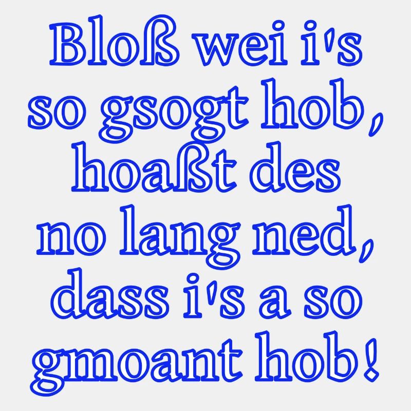 Bloß gsogt - ned gmoant