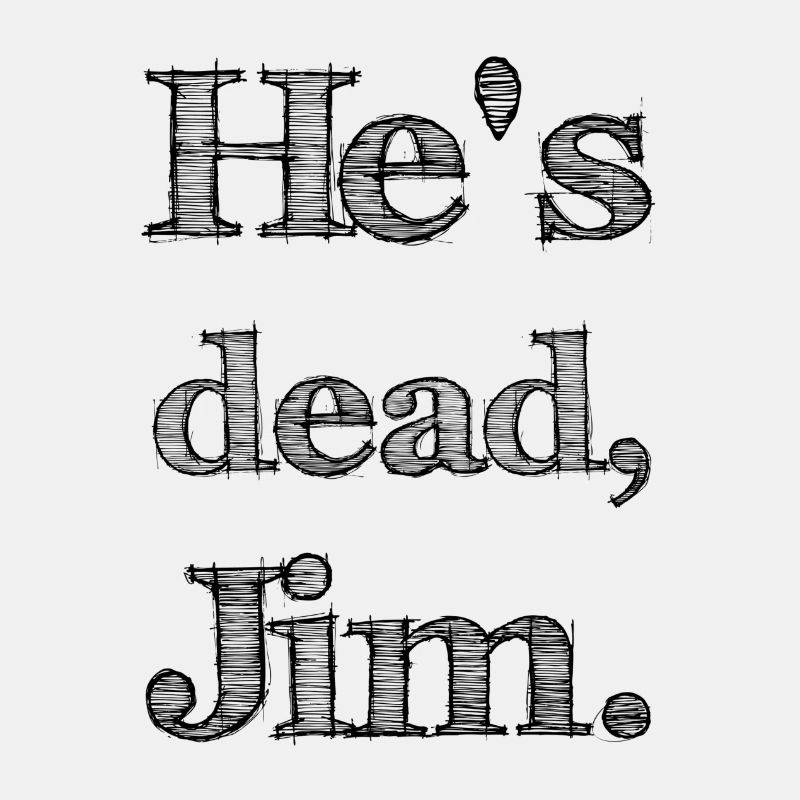 He's dead, Jim.