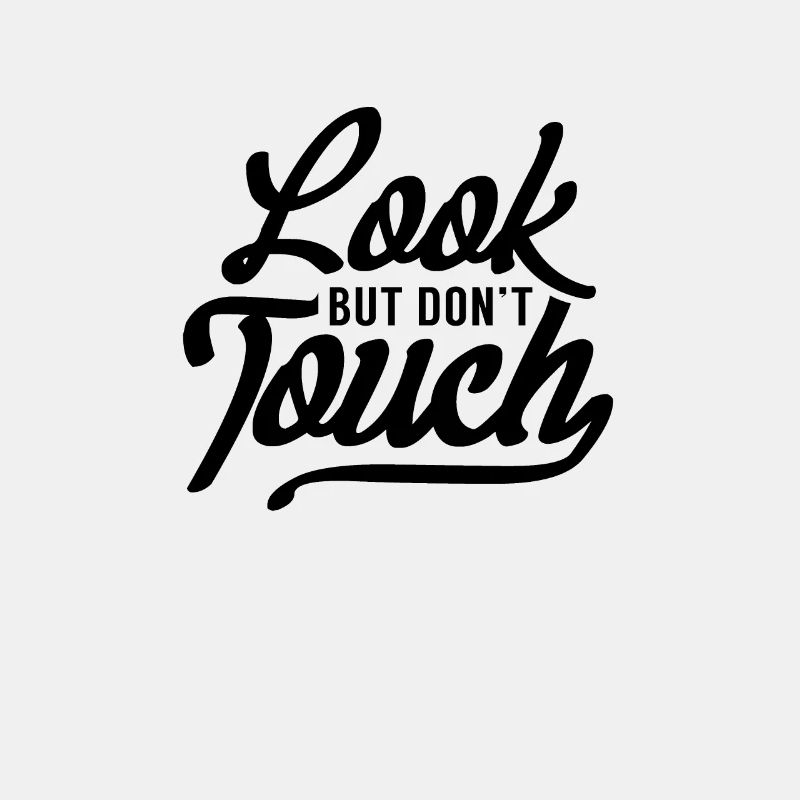 Look but don't touch. Don't touch