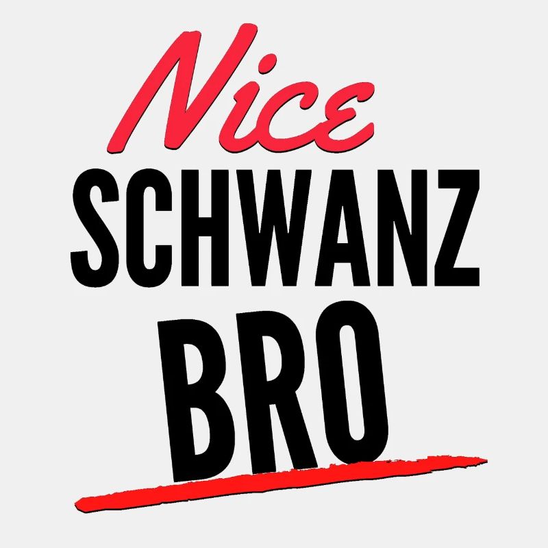 Nice Schwanz Bro