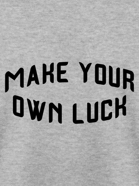 Make your own luck
