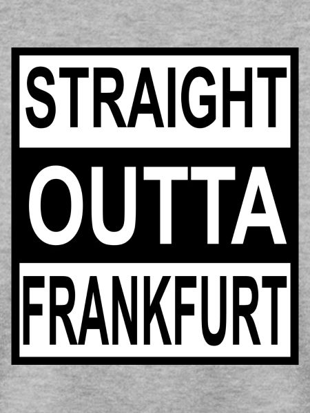Straight outta Frankfurt