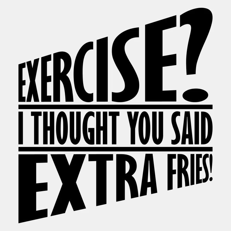 Exercise Extra Fries Zitat