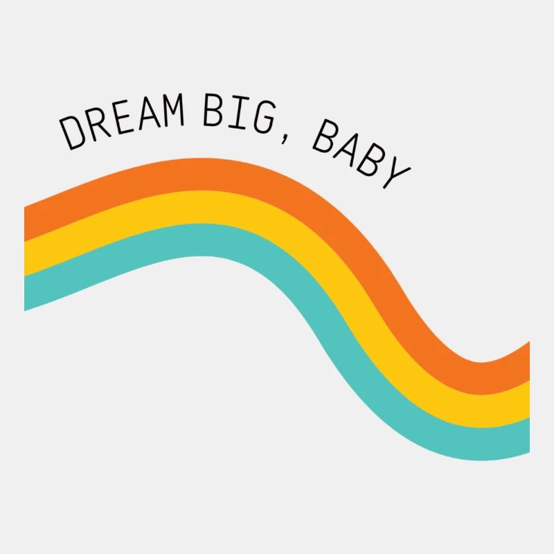 Dream big, baby!