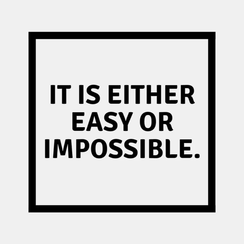 It is either easy or impossible