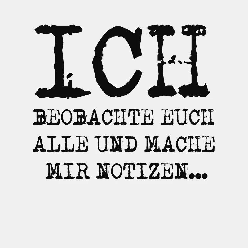 ICH BEOBACHTE EUCH ALLE UND MACHE MIR NOTIZEN...