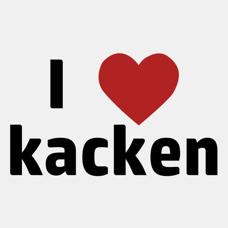 I love kacken